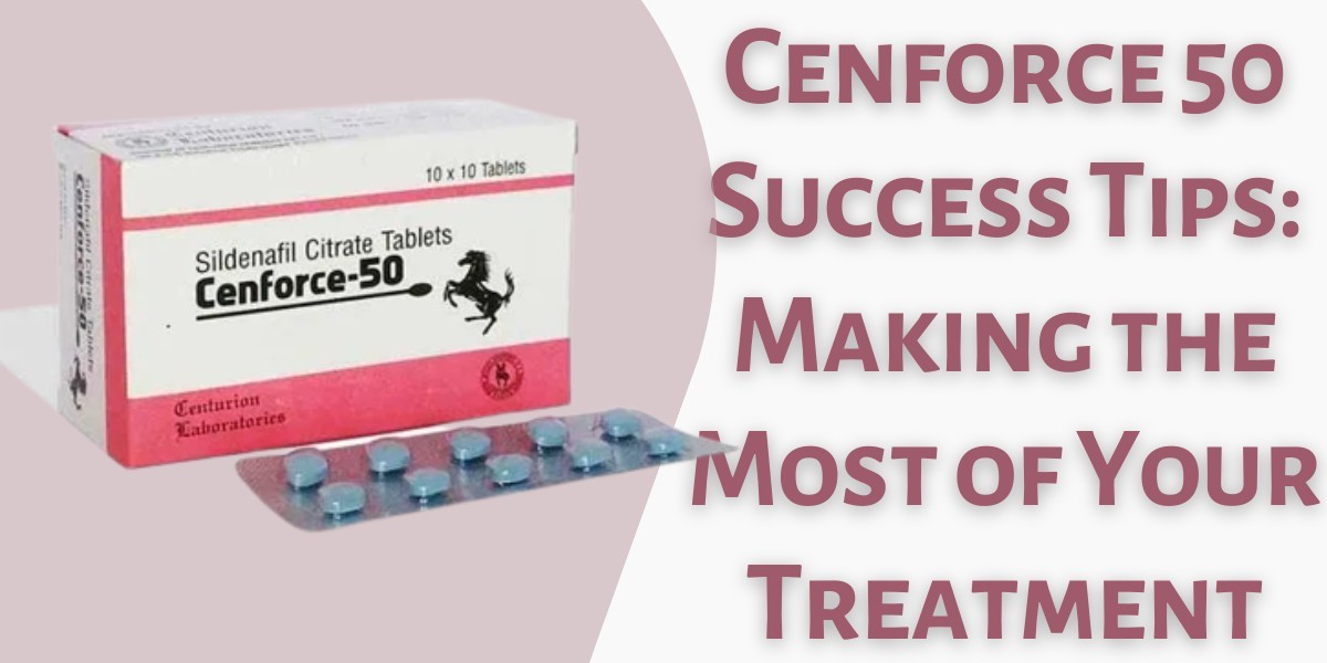 Cenforce 50 Success Tips: Making the Most of Your Treatment