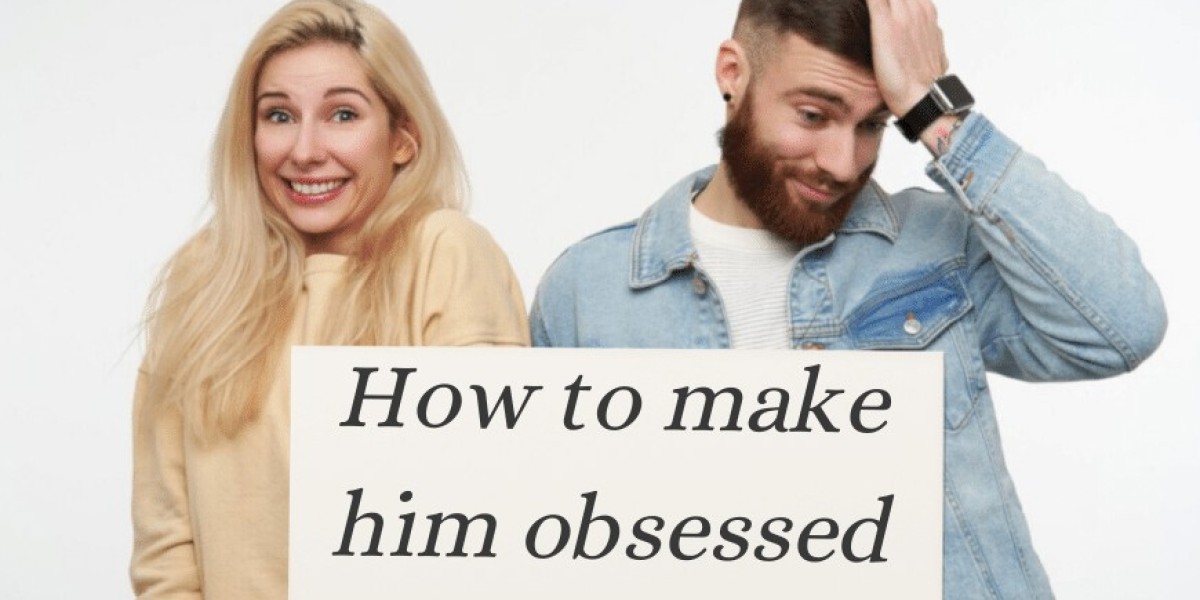 How to Make Him Obsessed with You