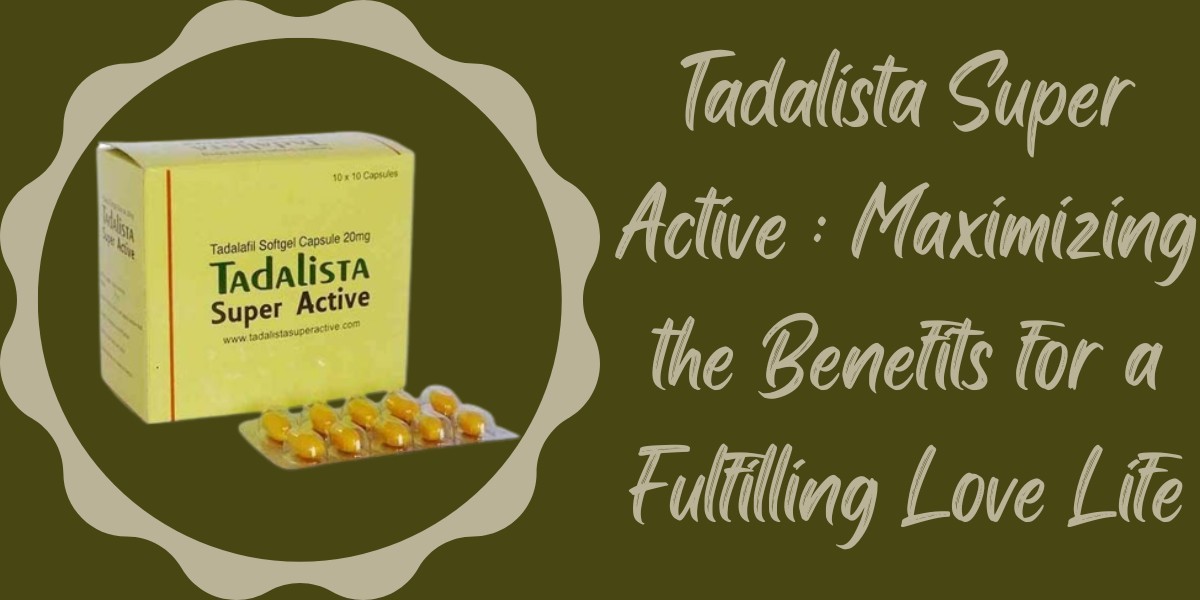 Tadalista Super Active : Maximizing the Benefits for a Fulfilling Love Life