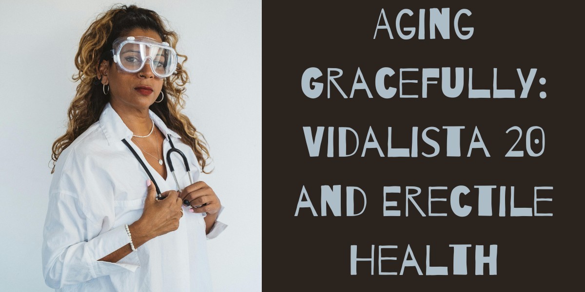 Aging Gracefully: Vidalista 20 and Erectile Health