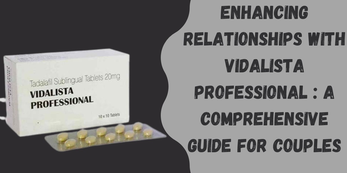Enhancing Relationships with Vidalista Professional : A Comprehensive Guide for Couples