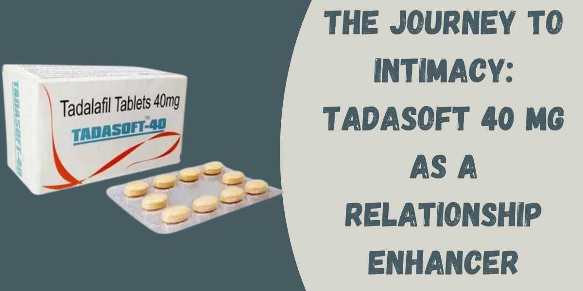 The Journey to Intimacy: Tadasoft 40 Mg as a Relationship Enhancer