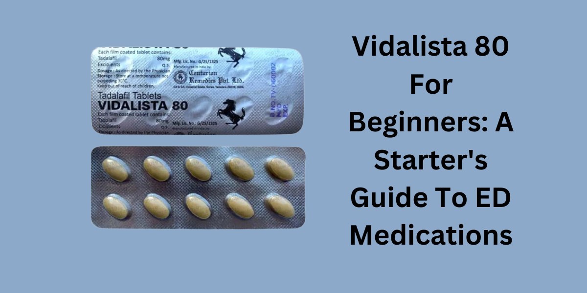 Vidalista 80 For Beginners: A Starter's Guide To ED Medications