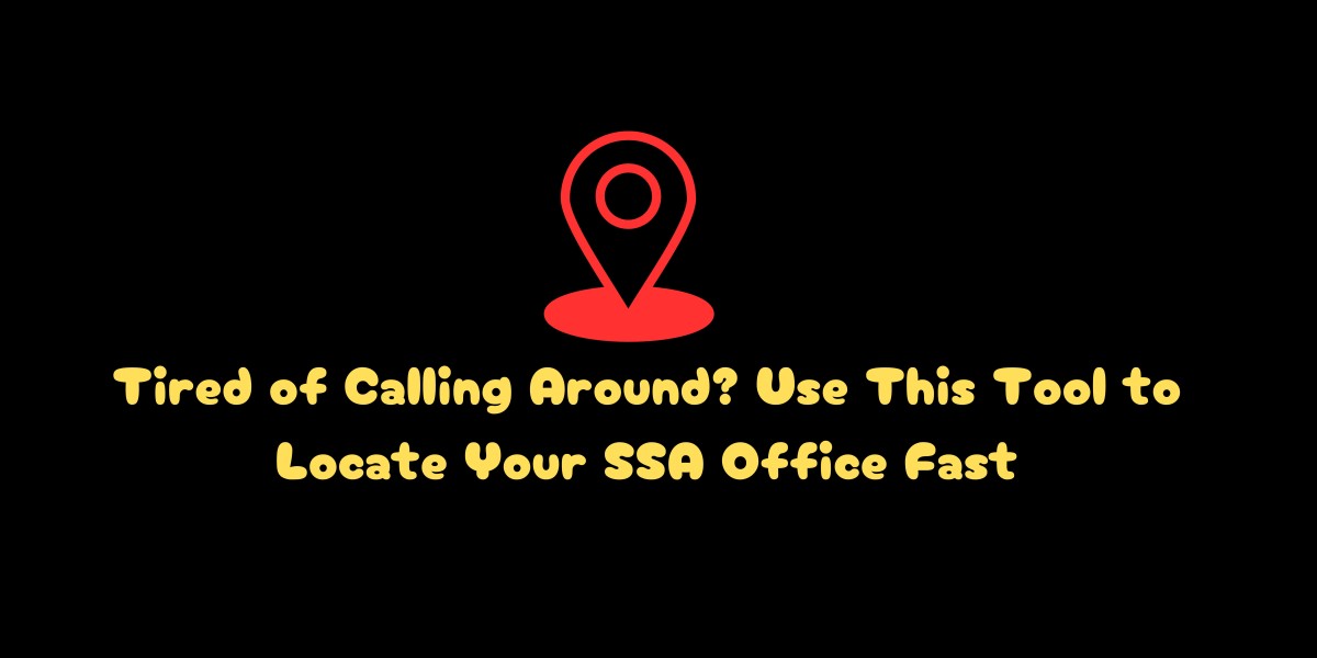 Tired of Calling Around? Use This Tool to Locate Your SSA Office Fast