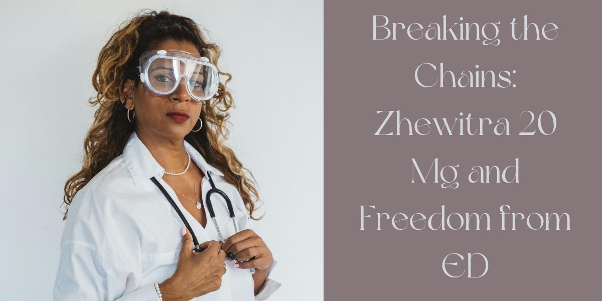 Breaking the Chains: Zhewitra 20 Mg and Freedom from ED