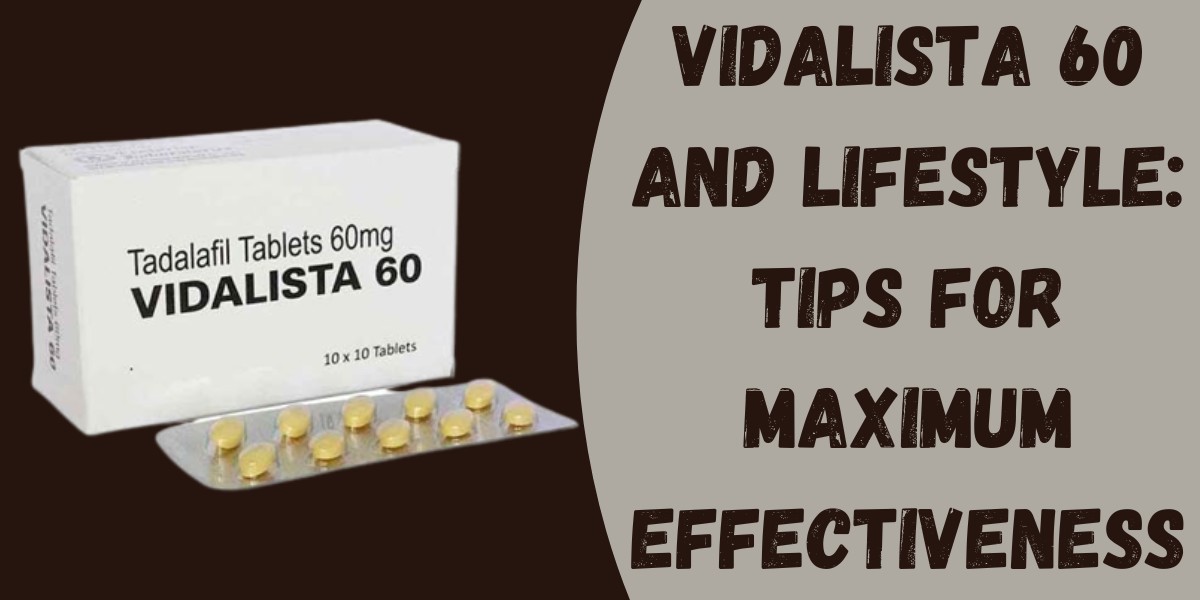 Vidalista 60 and Lifestyle: Tips for Maximum Effectiveness