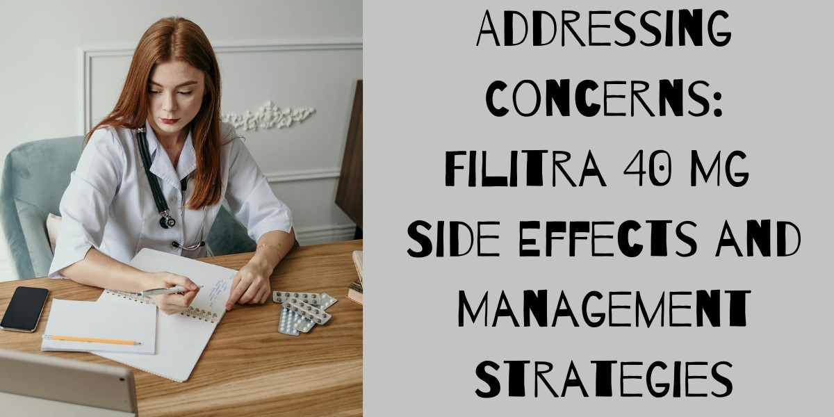 Addressing Concerns: Filitra 40 Mg  Side Effects and Management Strategies