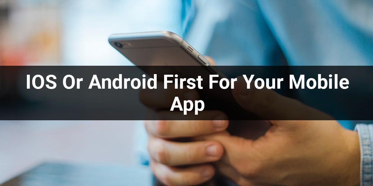 IOS Or Android First For Your Mobile App