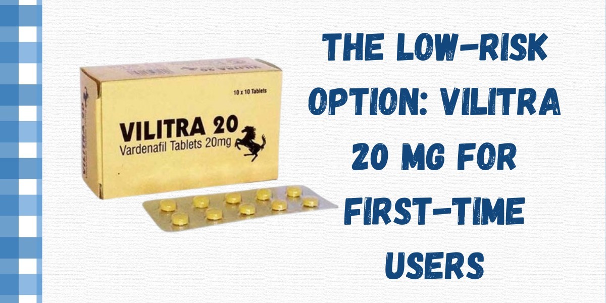 The Low-Risk Option: Vilitra 20 Mg for First-Time Users