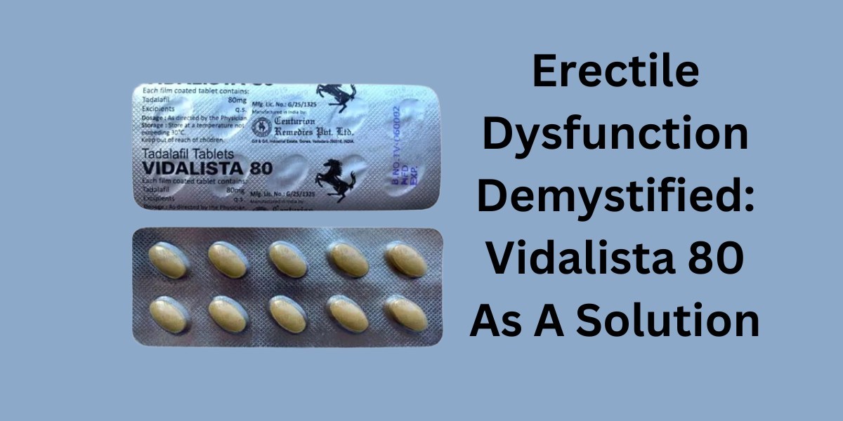Erectile Dysfunction Demystified: Vidalista 80 As A Solution
