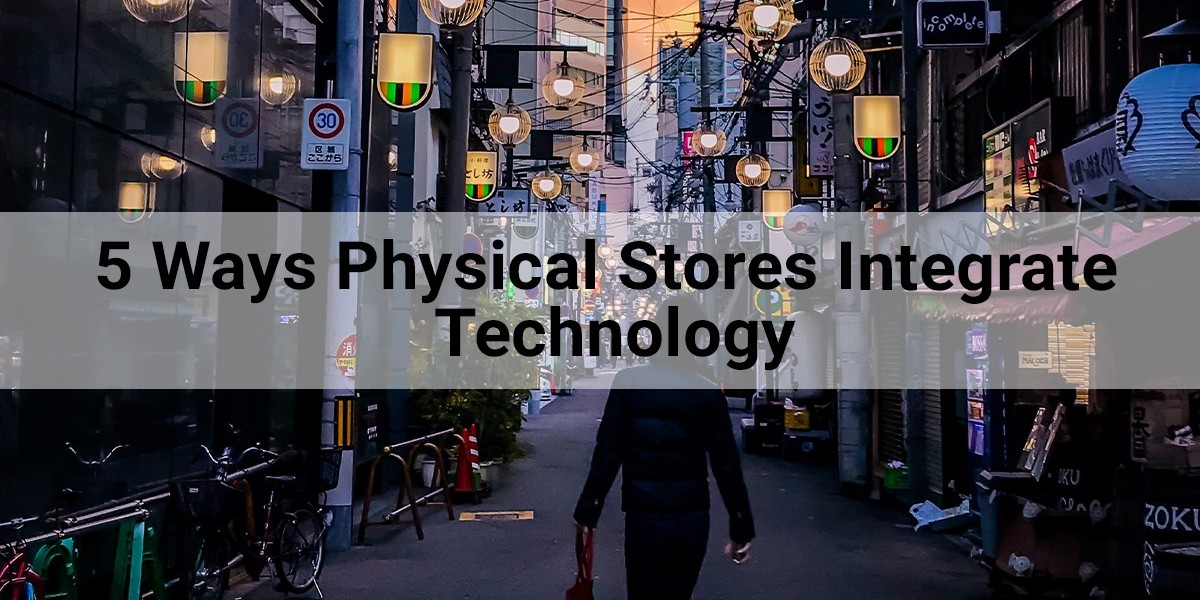 5 Ways Physical Stores Integrate Technology