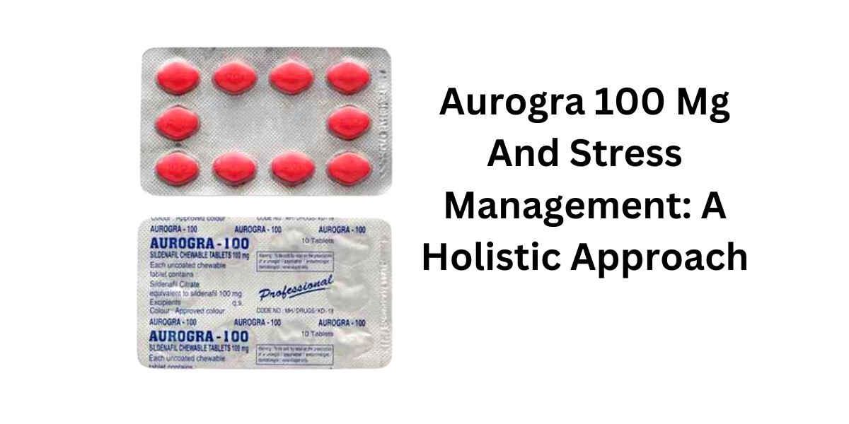 Aurogra 100 Mg And Stress Management: A Holistic Approach