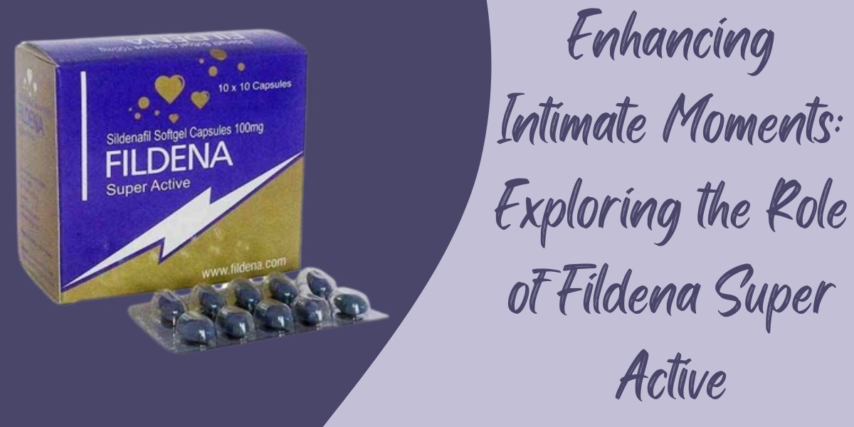 Enhancing Intimate Moments: Exploring the Role of Fildena Super Active