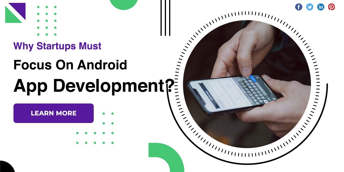 Why Startups Must Focus On Android App Development?