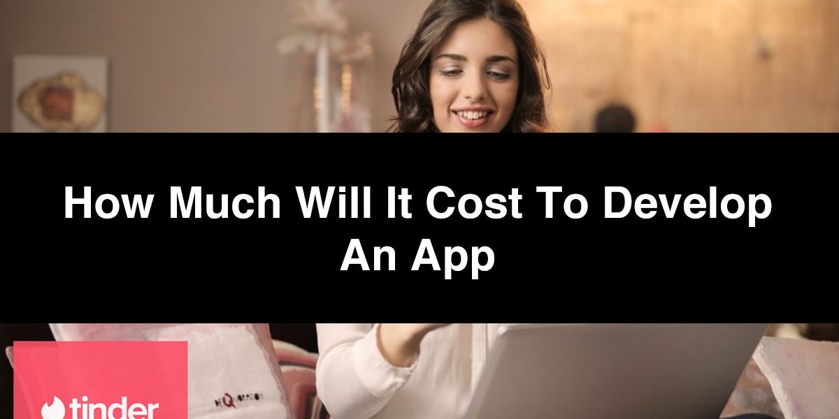 How Much Will It Cost to Develop an App Like Tinder or Happn
