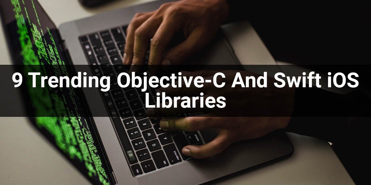 9 Trending Objective-C And Swift iOS Libraries