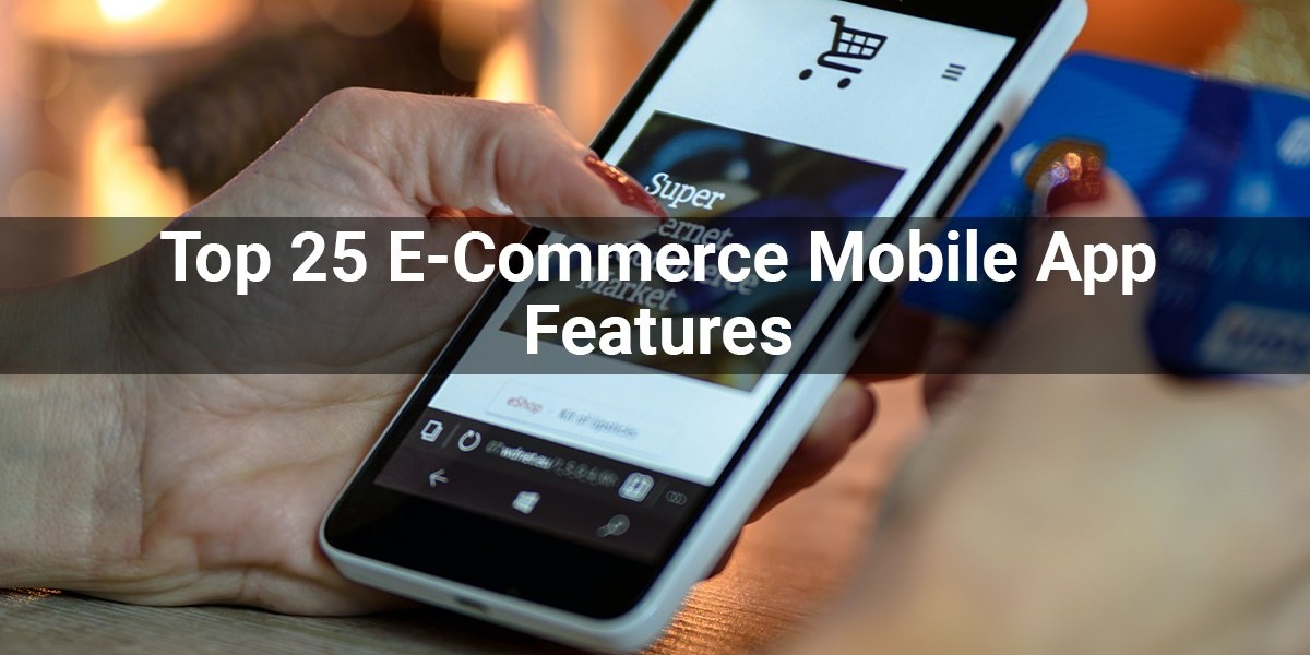 Top 25 E-Commerce Mobile App Features