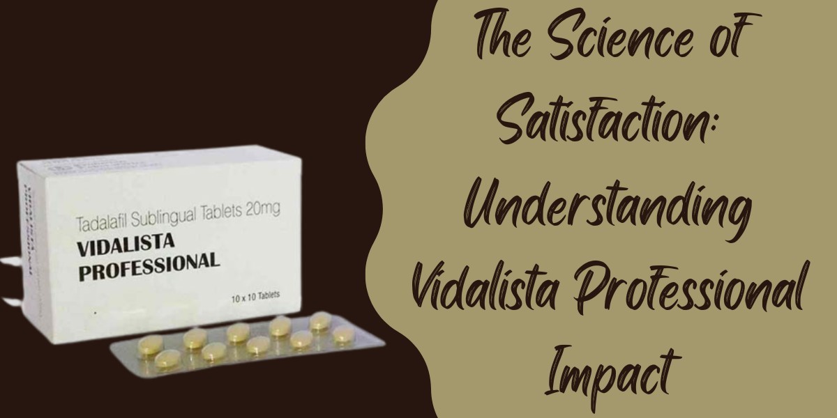 The Science of Satisfaction: Understanding Vidalista Professional Impact