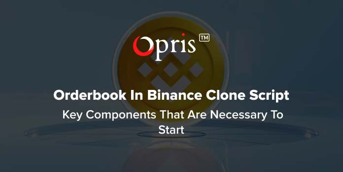 Key Components Needed To Start An Orderbook In Binance Clone Script