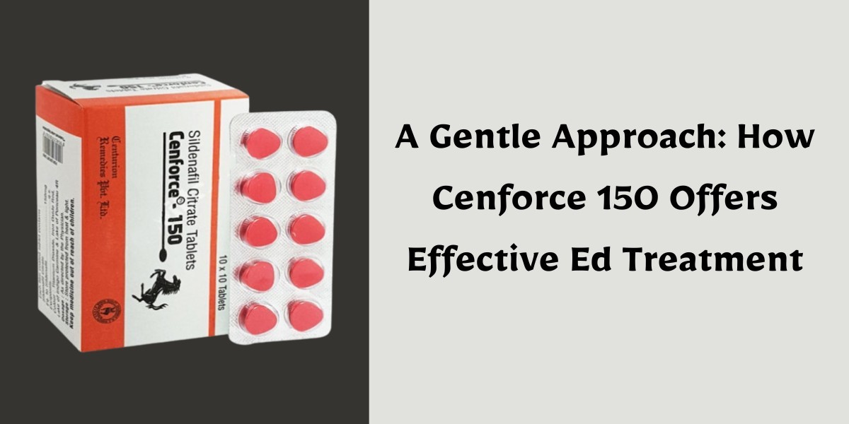 A Gentle Approach: How Cenforce 150 Offers Effective Ed Treatment