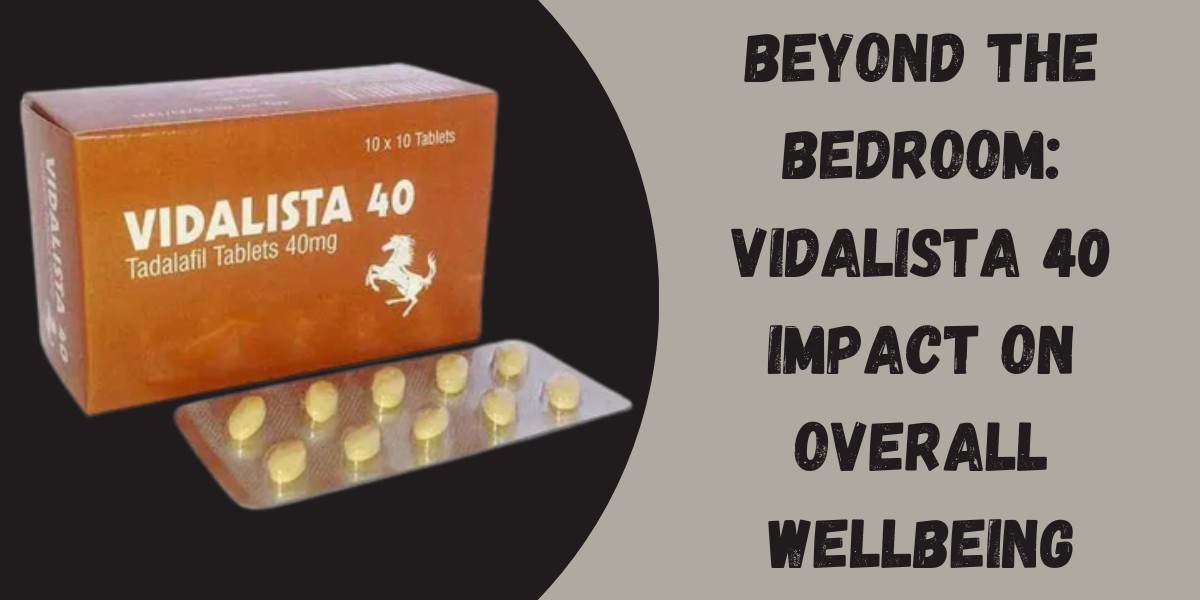 Beyond the Bedroom: Vidalista 40 Impact on Overall Wellbeing