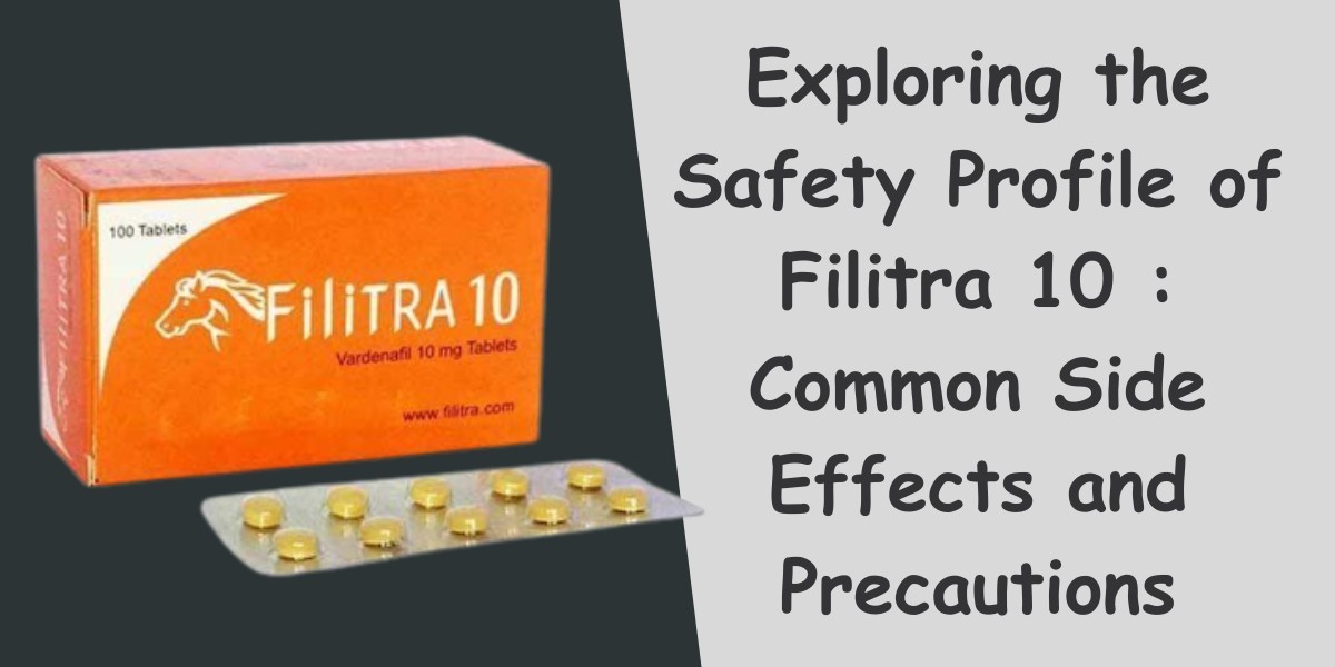 Exploring the Safety Profile of Filitra 10 : Common Side Effects and Precautions