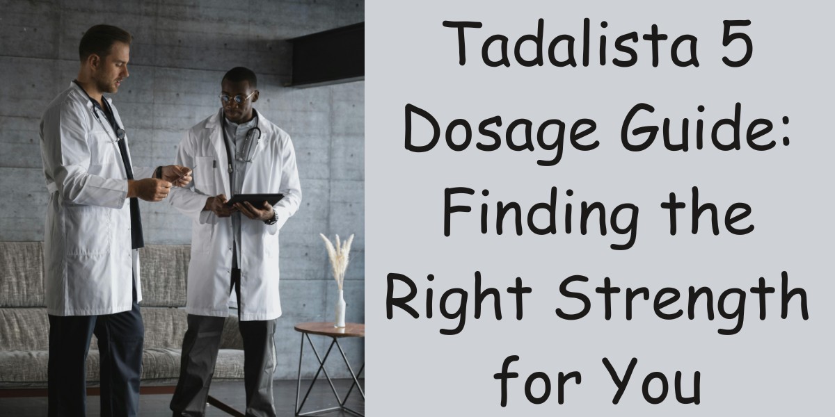 Tadalista 5 Dosage Guide: Finding the Right Strength for You