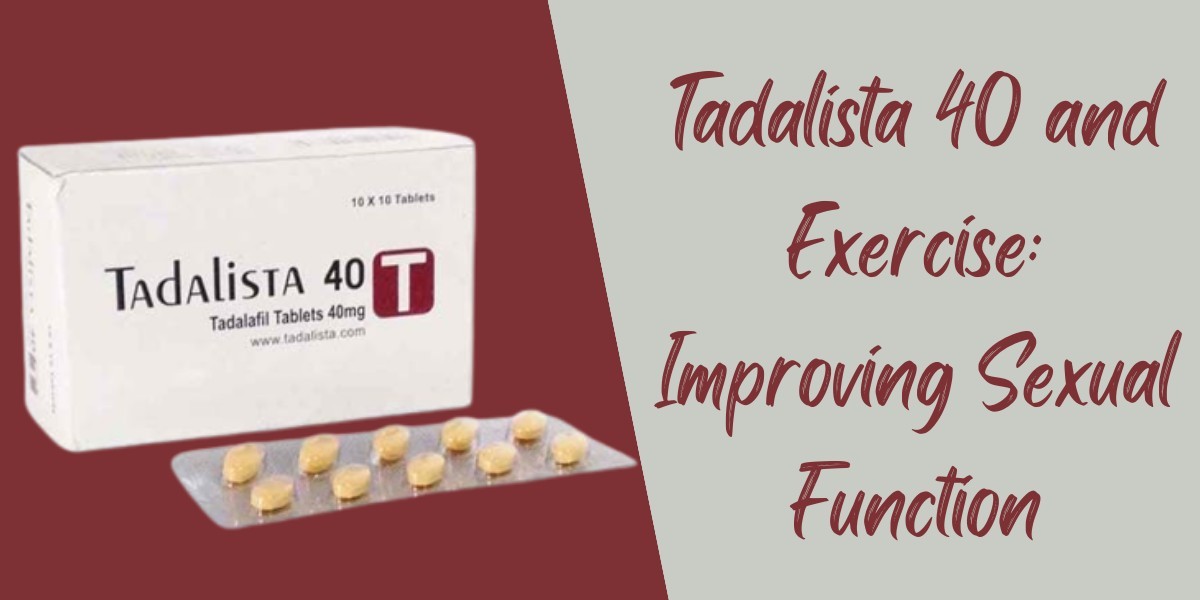 Tadalista 40 and Exercise: Improving Sexual Function