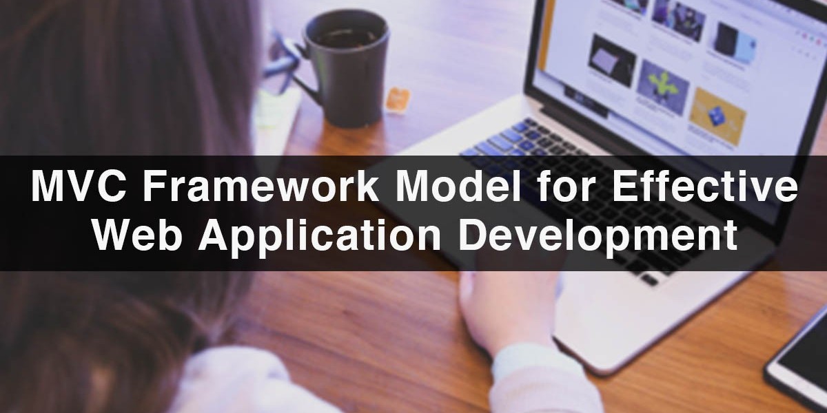 Benefits of Using MVC Framework Model for Effective Web Application Development