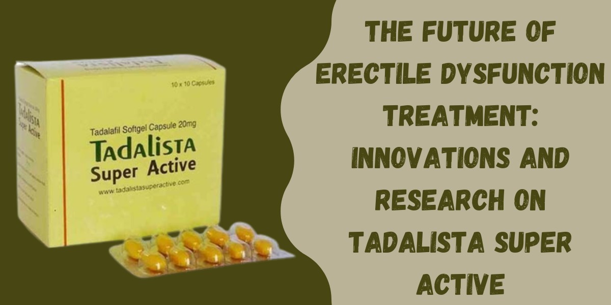 The Future of Erectile Dysfunction Treatment: Innovations and Research on Tadalista Super Active