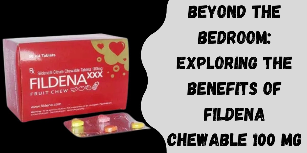 Beyond the Bedroom: Exploring the Benefits of Fildena Chewable 100 Mg