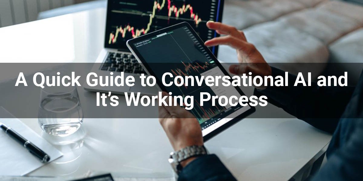 A Quick Guide to Conversational AI and It’s Working Process