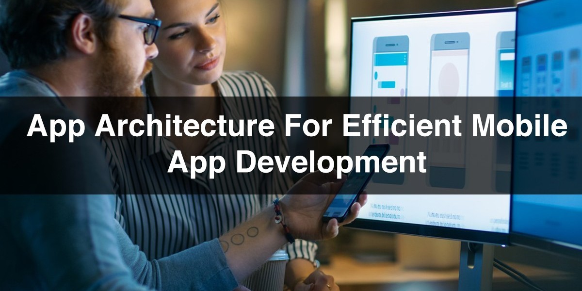 App Architecture for Efficient Mobile App Development