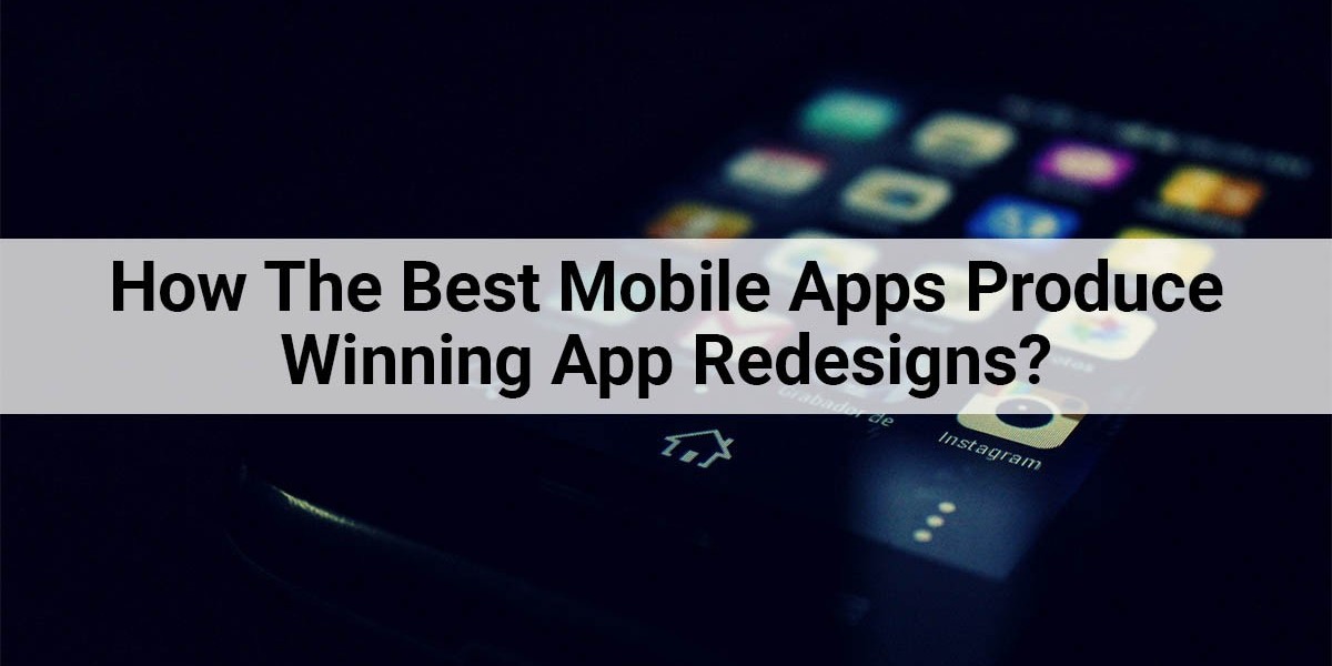 How The Best Mobile Apps Produce Winning App Redesign?