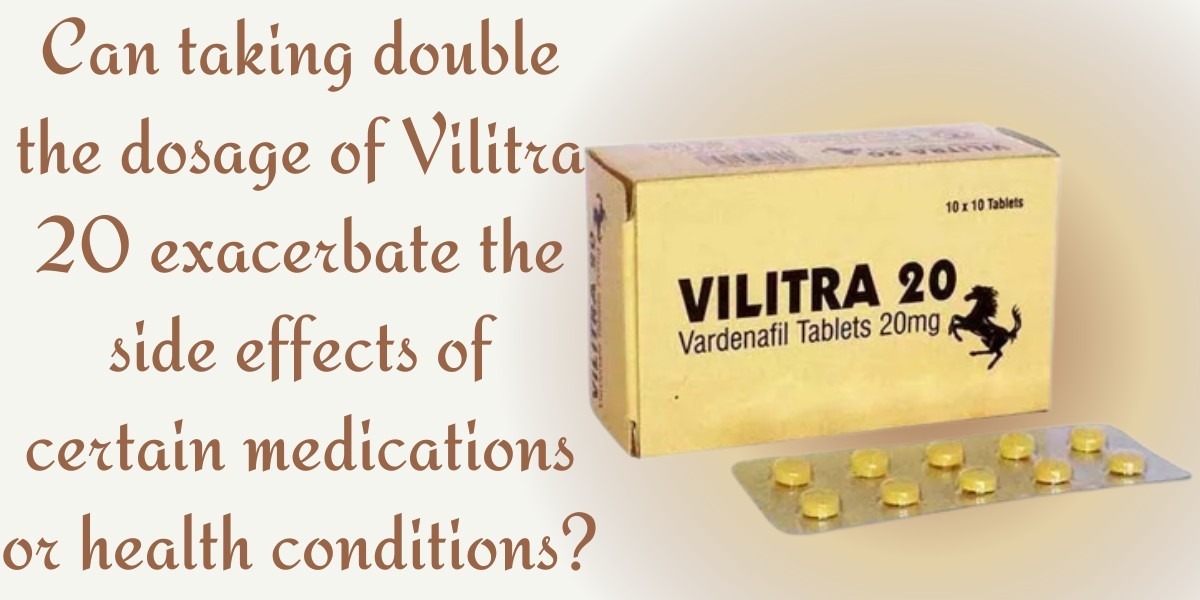 Can taking double the dosage of Vilitra 20 exacerbate the side effects of certain medications or health conditions?