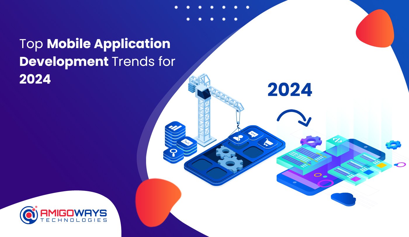 Top Mobile Application Development Trends For 2024 - Amigoways