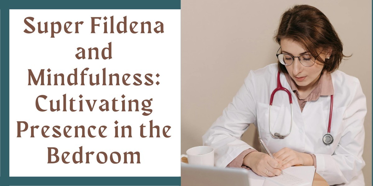 Super Fildena and Mindfulness: Cultivating Presence in the Bedroom