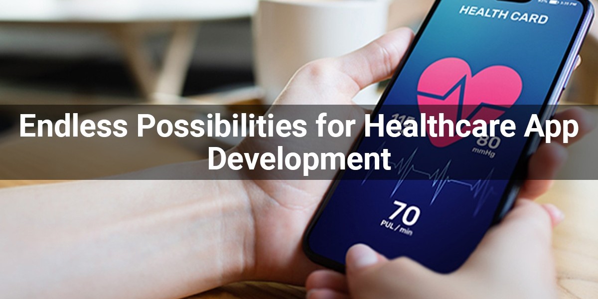 Endless Possibilities For Healthcare App Development