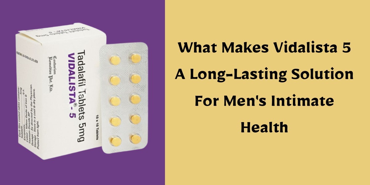What Makes Vidalista 5 A Long-Lasting Solution For Men's Intimate Health
