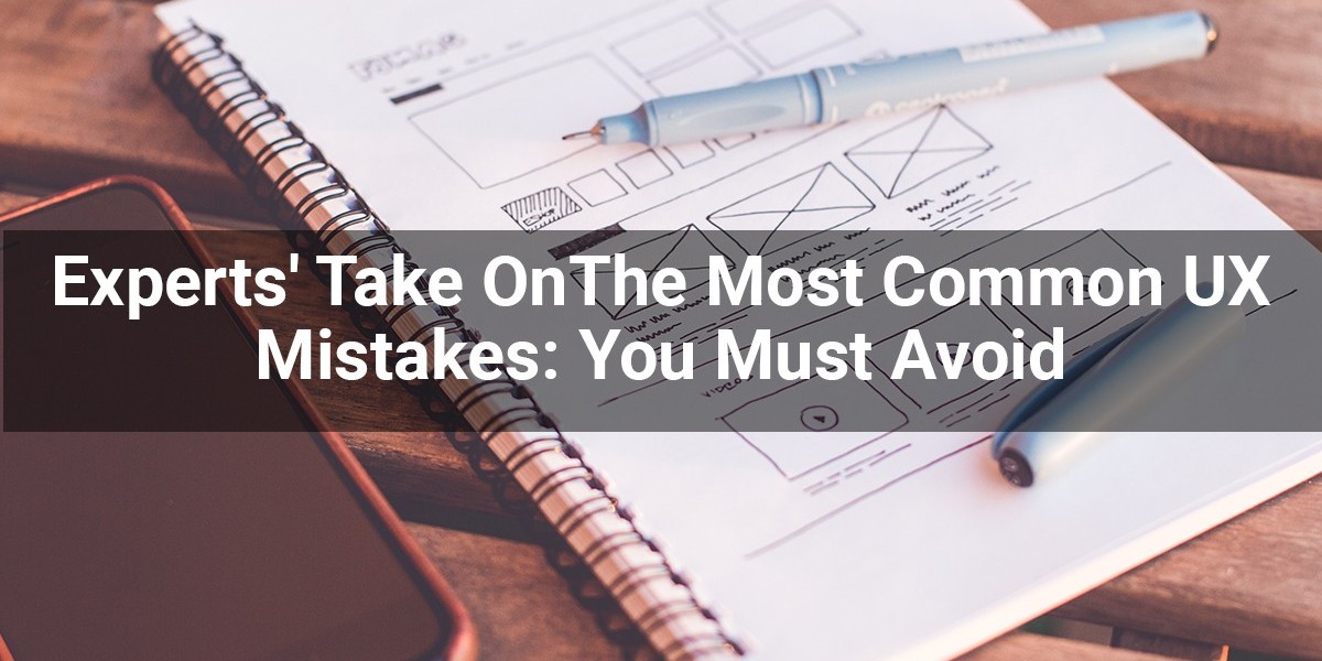 Experts’ Take On The Most Common UX Mistakes: 10 Drawbacks You Must Avoid At All Cost