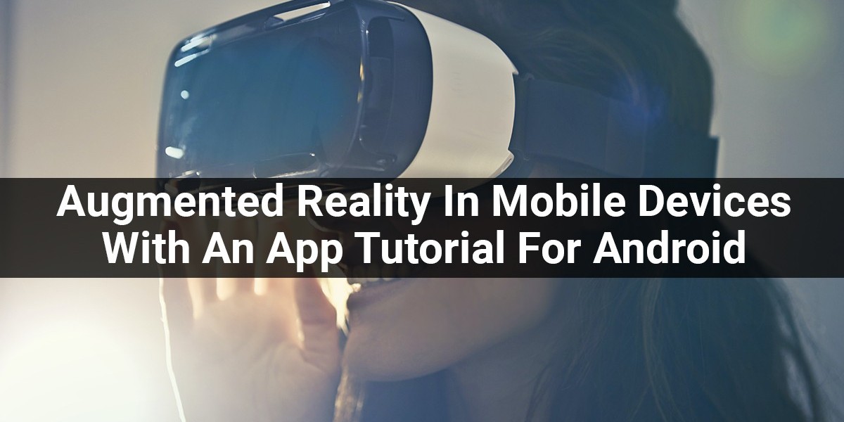 Augmented Reality In Mobile Devices With An App Tutorial For Android