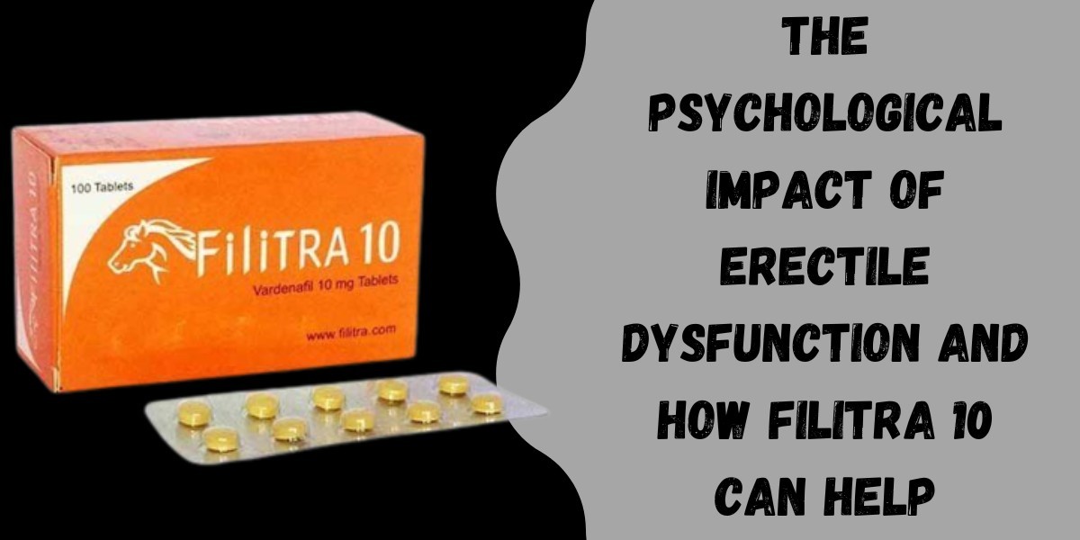 The Psychological Impact of Erectile Dysfunction and How Filitra 10 Can Help