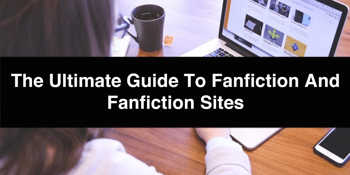 The Ultimate Guide to Fanfiction and Fanfiction Sites