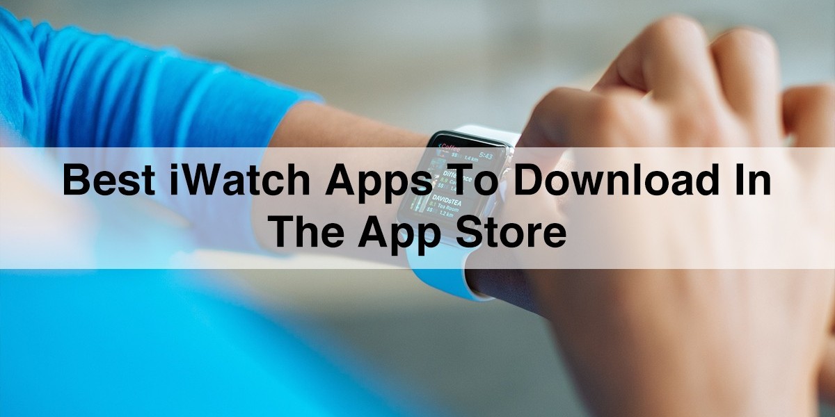 10 Most Useful iWatch Apps To Download In The App Store