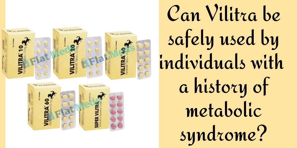 Can Vilitra be safely used by individuals with a history of metabolic syndrome?