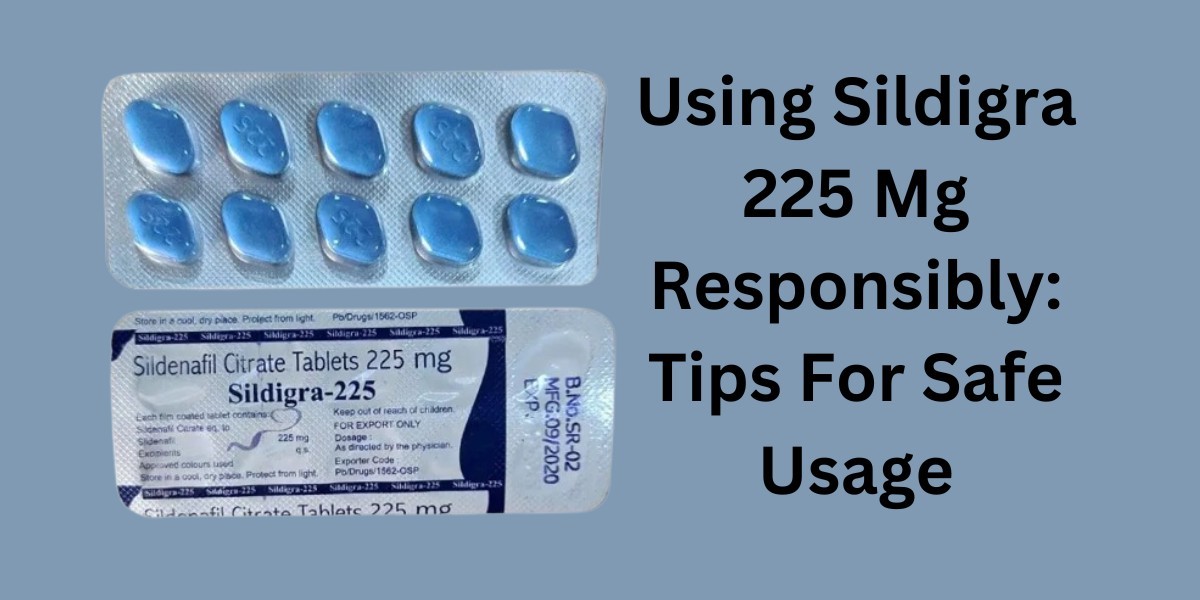 Using Sildigra 225 Mg Responsibly: Tips For Safe Usage
