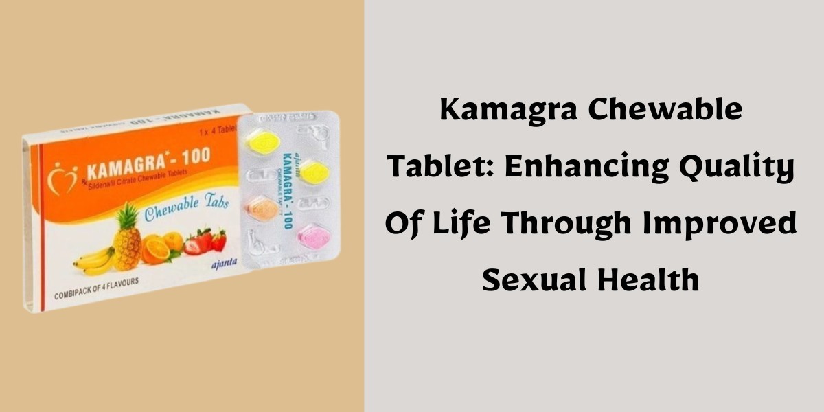 Kamagra Chewable Tablet: Enhancing Quality Of Life Through Improved Sexual Health