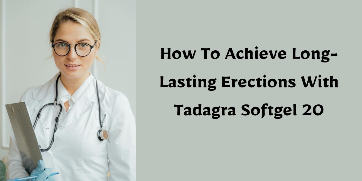 How To Achieve Long-Lasting Erections With Tadagra Softgel 20