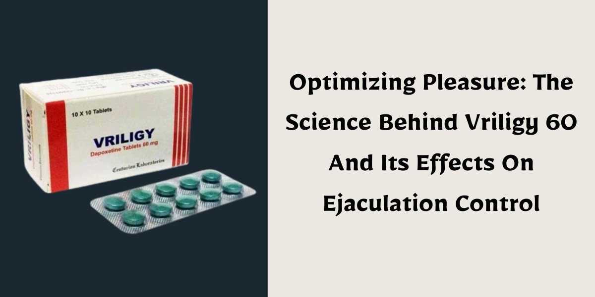 Optimizing Pleasure: The Science Behind Vriligy 60 And Its Effects On Ejaculation Control